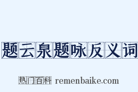 题云泉题咏反义词是什么意思的图片